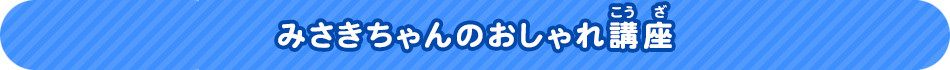 みさきちゃんのおしゃれ講座
