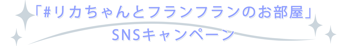 「#リカちゃんとフランフランのお部屋」SNSキャンペーン