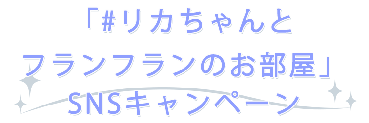 「#リカちゃんとフランフランのお部屋」SNSキャンペーン