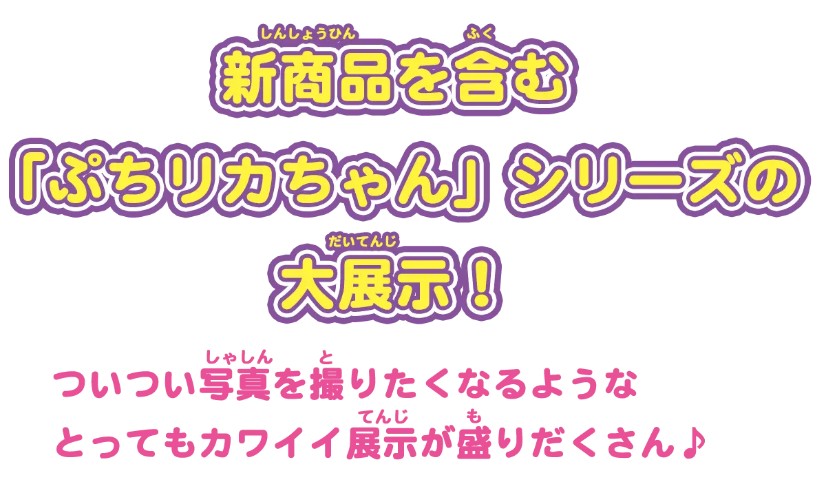 新商品を含む「ぷちリカちゃん」シリーズの大展示！