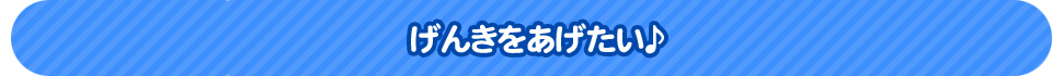 げんきをあげたい♪