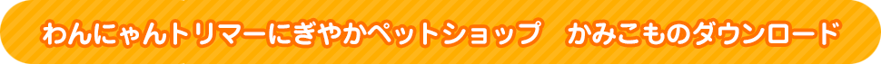 わんにゃんトリマーにぎやかペットショップ