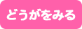 どうがをみる
